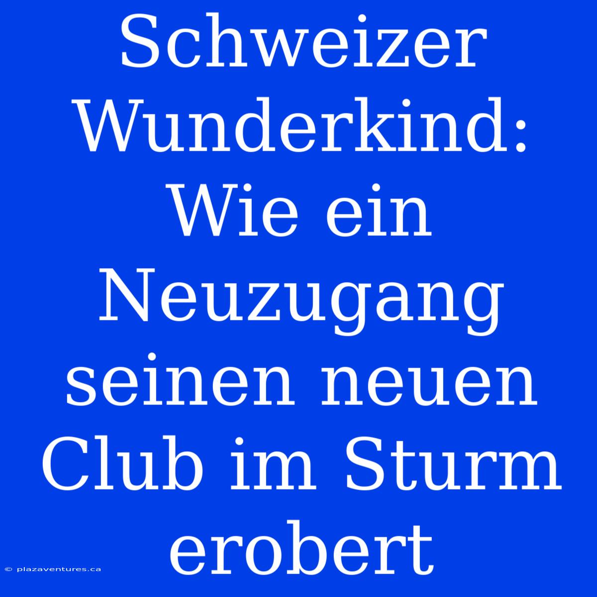 Schweizer Wunderkind: Wie Ein Neuzugang Seinen Neuen Club Im Sturm Erobert