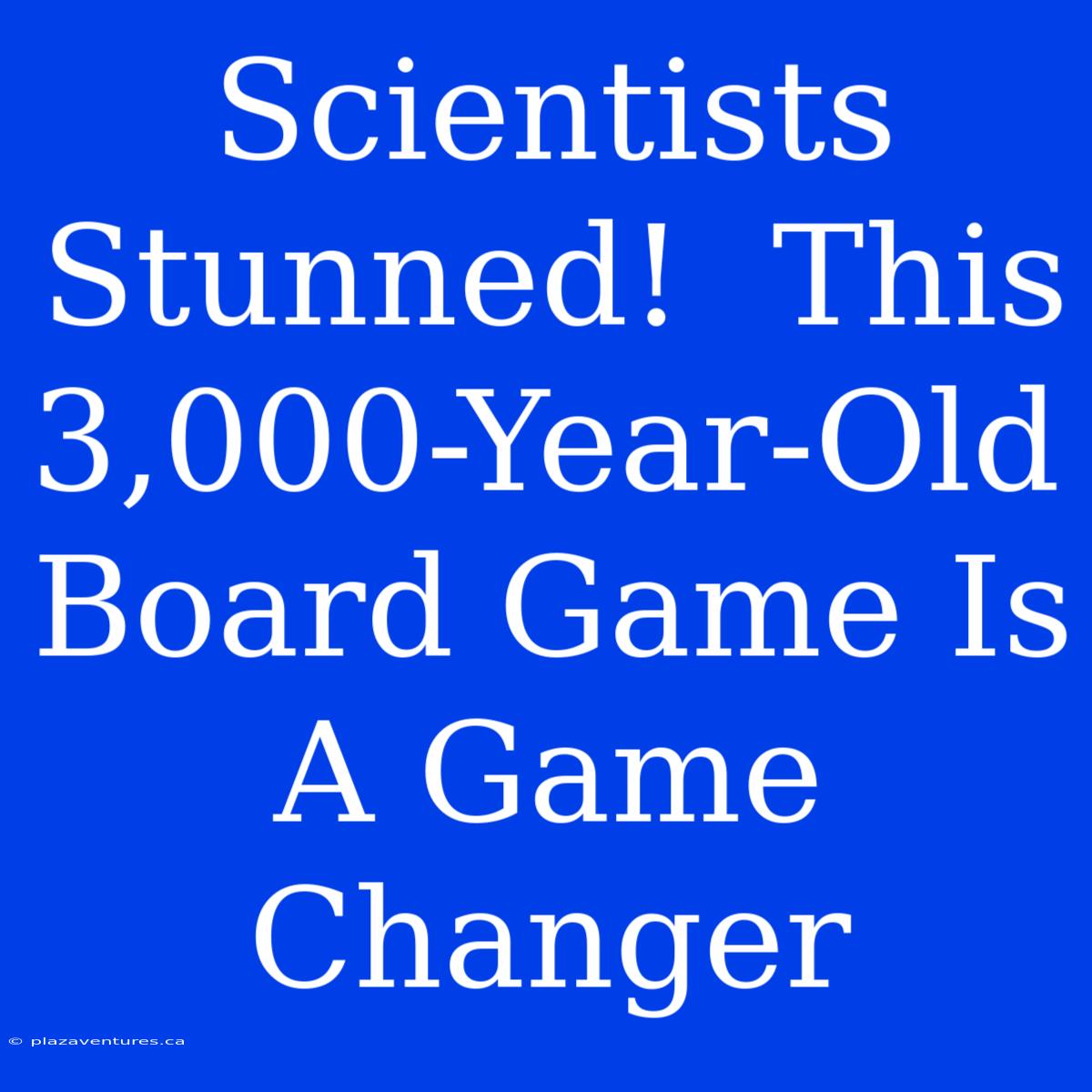 Scientists Stunned!  This 3,000-Year-Old Board Game Is A Game Changer