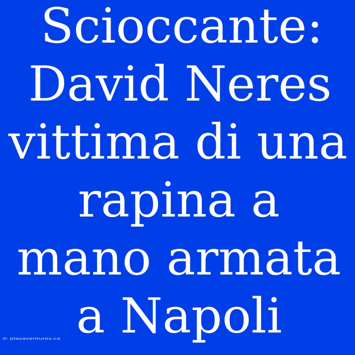 Scioccante: David Neres Vittima Di Una Rapina A Mano Armata A Napoli