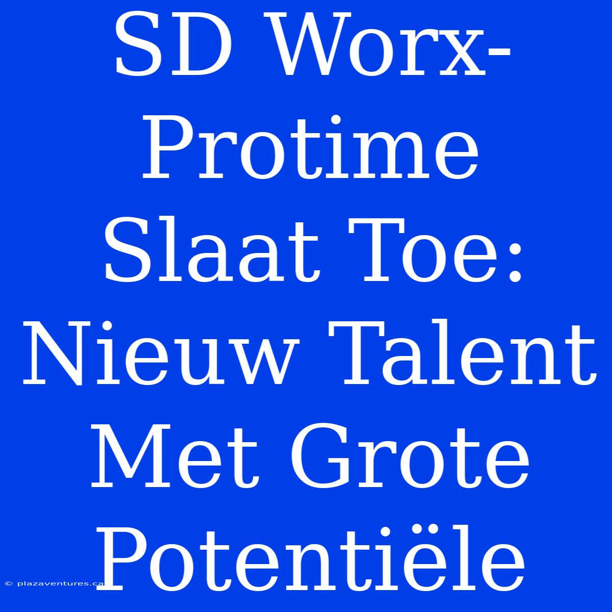 SD Worx-Protime Slaat Toe: Nieuw Talent Met Grote Potentiële