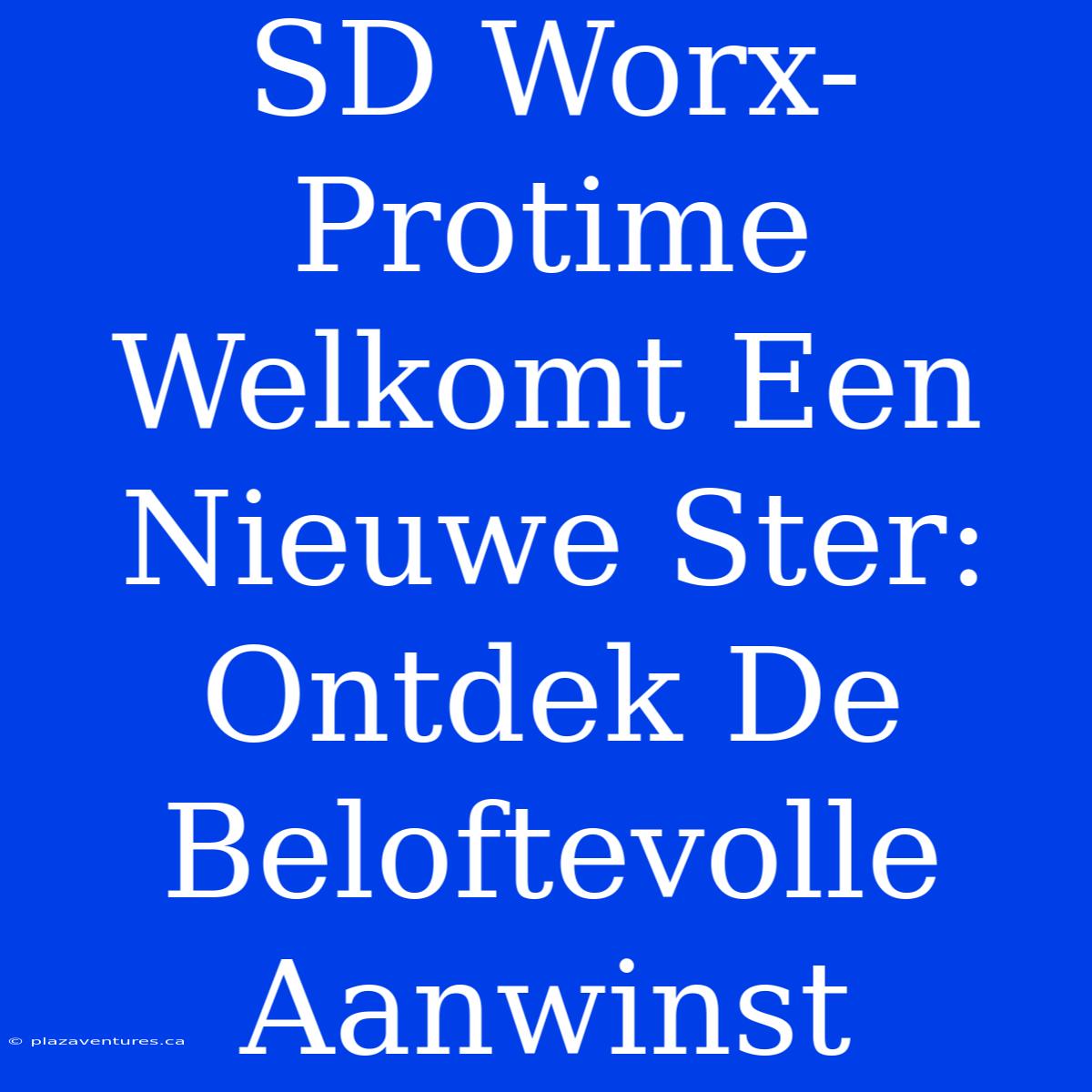 SD Worx-Protime Welkomt Een Nieuwe Ster: Ontdek De Beloftevolle Aanwinst