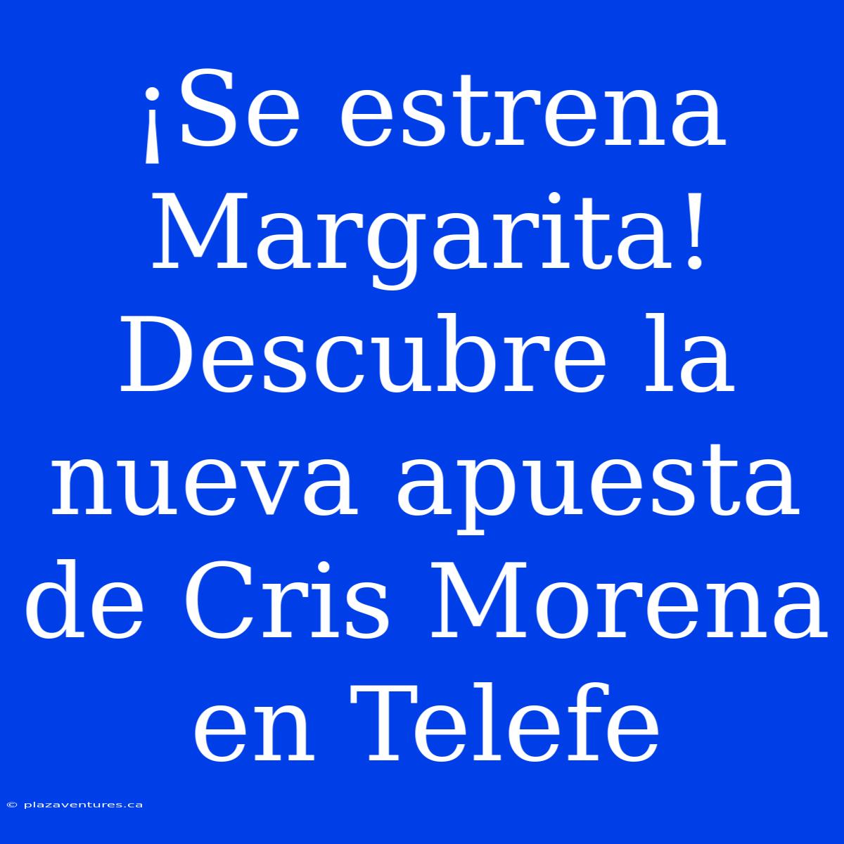 ¡Se Estrena Margarita! Descubre La Nueva Apuesta De Cris Morena En Telefe