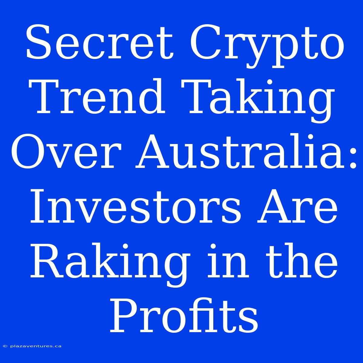 Secret Crypto Trend Taking Over Australia: Investors Are Raking In The Profits