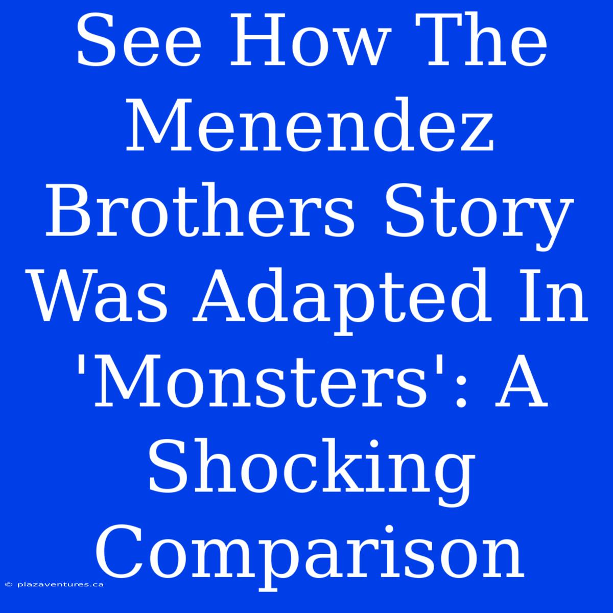 See How The Menendez Brothers Story Was Adapted In 'Monsters': A Shocking Comparison