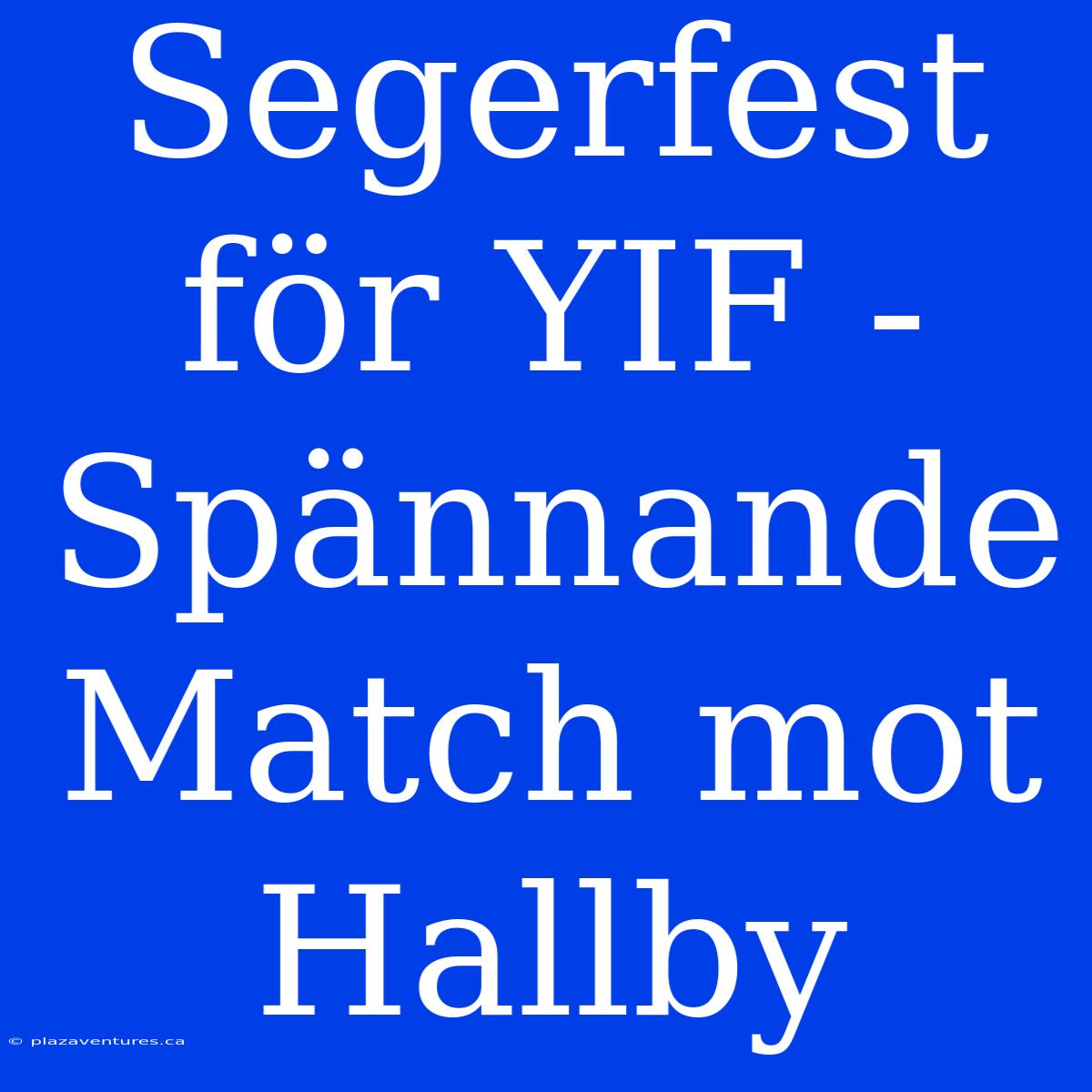 Segerfest För YIF - Spännande Match Mot Hallby