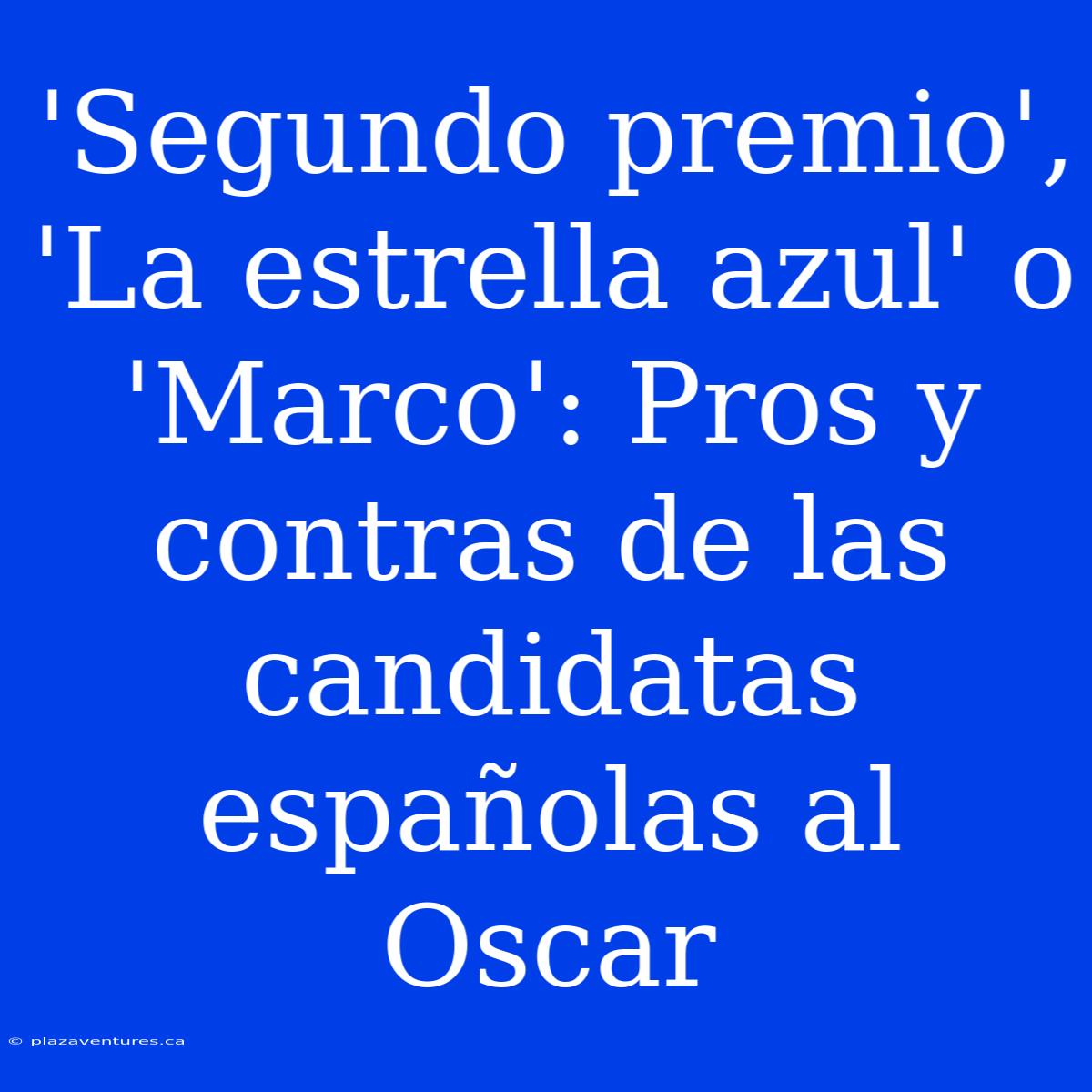 'Segundo Premio', 'La Estrella Azul' O 'Marco': Pros Y Contras De Las Candidatas Españolas Al Oscar