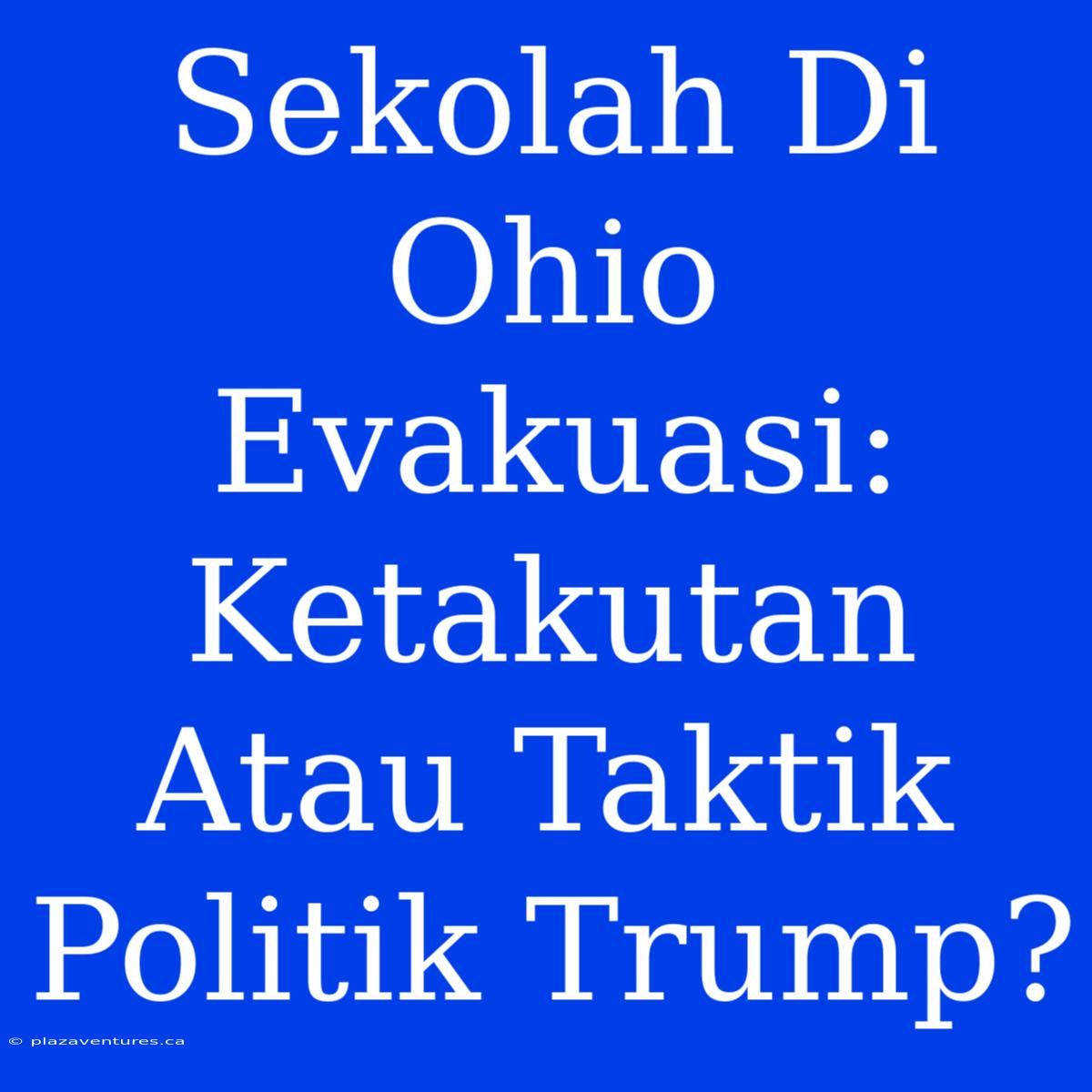 Sekolah Di Ohio Evakuasi: Ketakutan Atau Taktik Politik Trump?