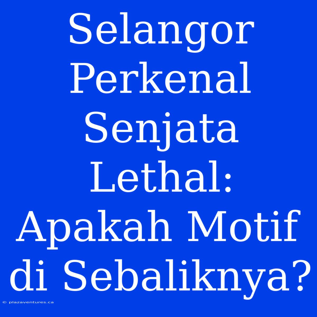 Selangor Perkenal Senjata Lethal: Apakah Motif Di Sebaliknya?