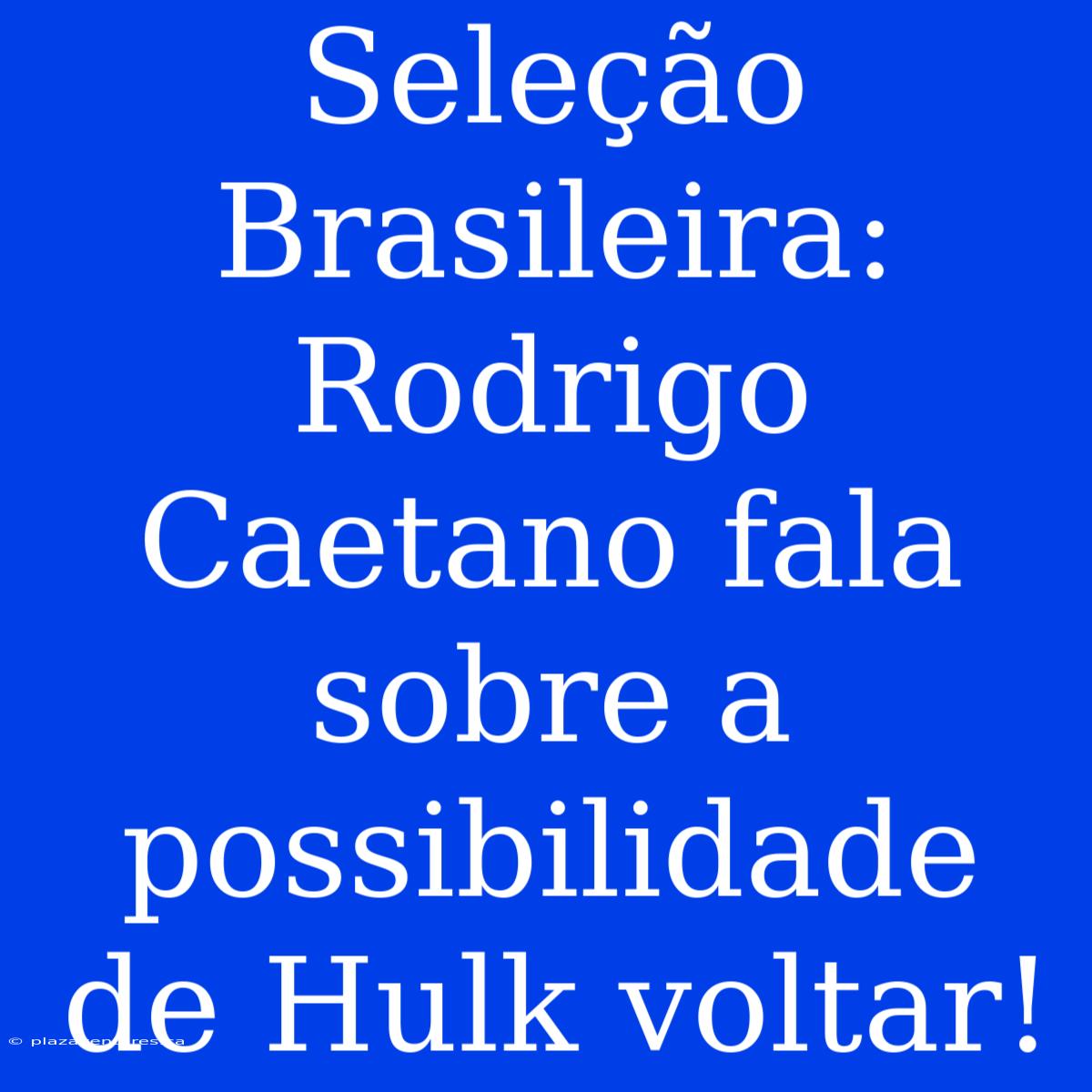 Seleção Brasileira: Rodrigo Caetano Fala Sobre A Possibilidade De Hulk Voltar!