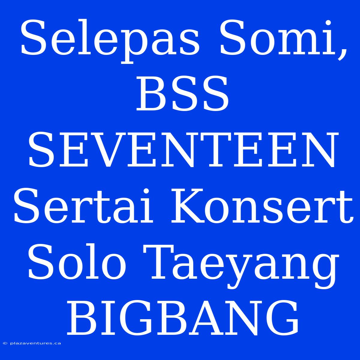 Selepas Somi, BSS SEVENTEEN Sertai Konsert Solo Taeyang BIGBANG