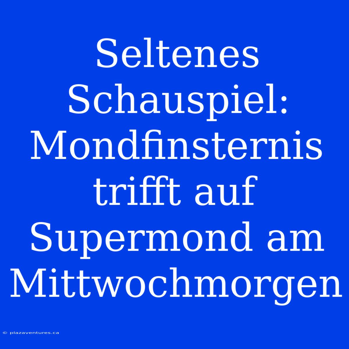 Seltenes Schauspiel: Mondfinsternis Trifft Auf Supermond Am Mittwochmorgen