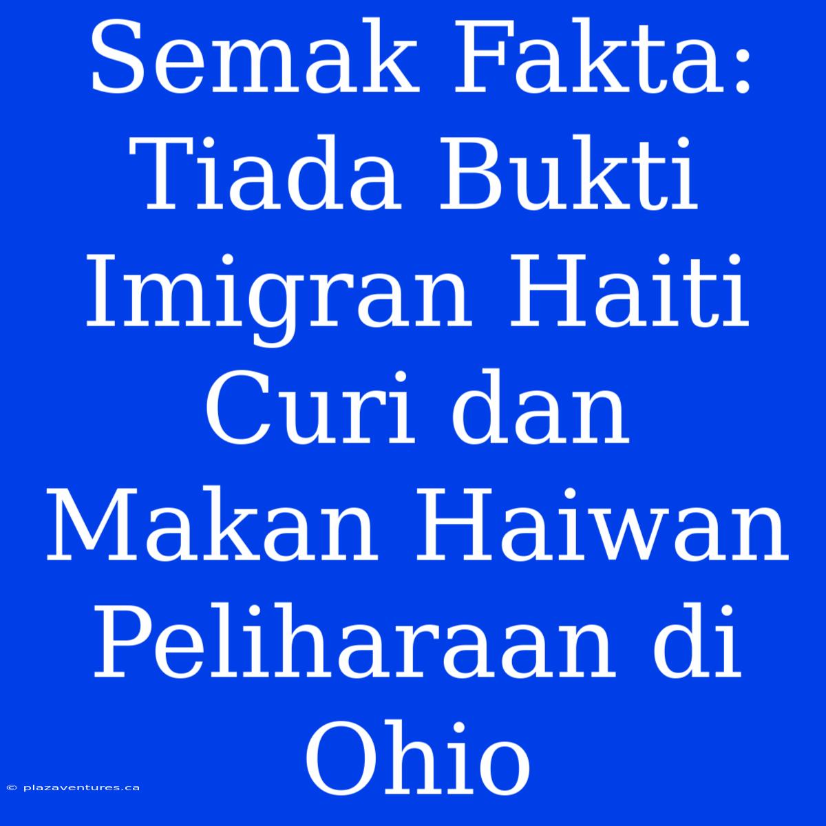 Semak Fakta: Tiada Bukti Imigran Haiti Curi Dan Makan Haiwan Peliharaan Di Ohio