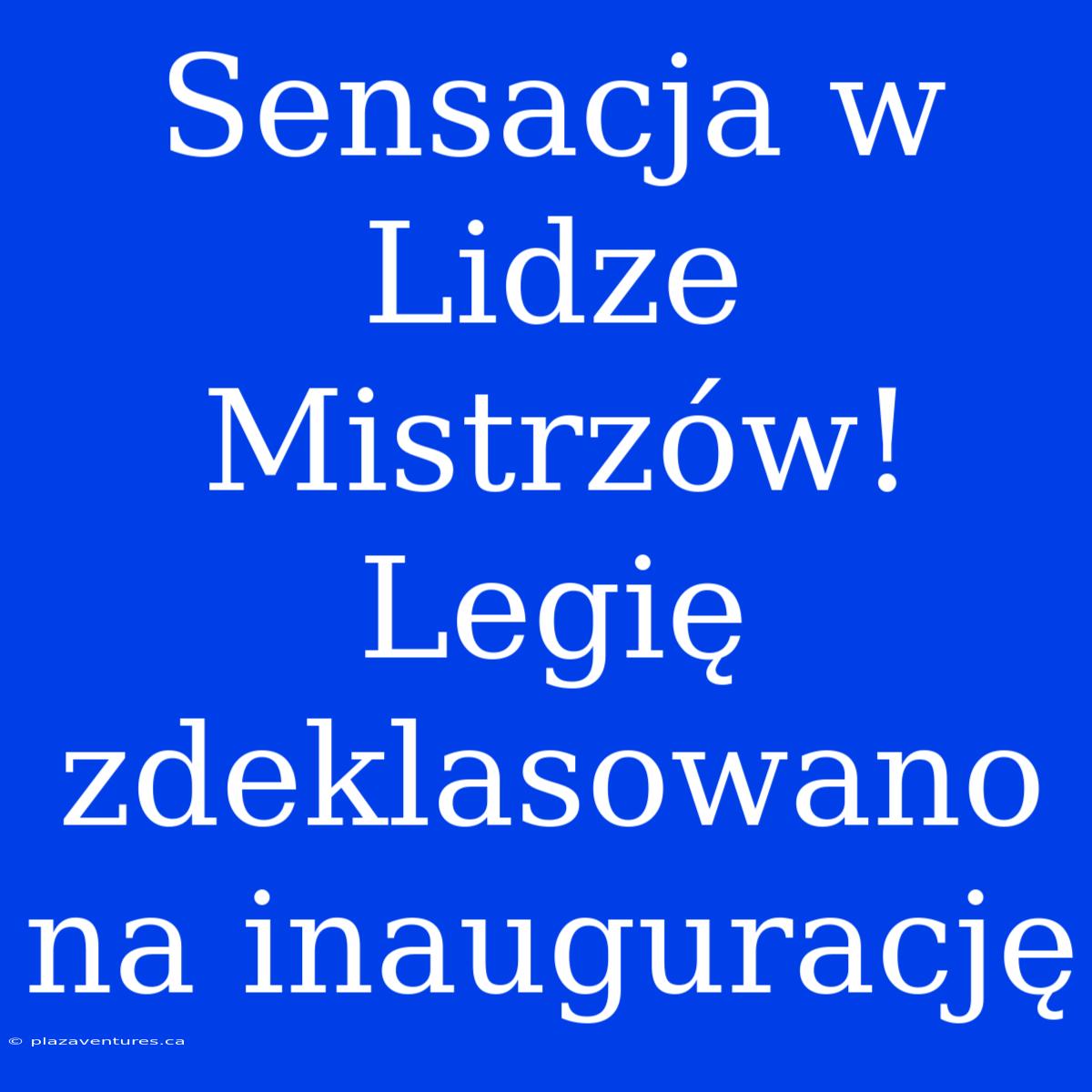 Sensacja W Lidze Mistrzów! Legię Zdeklasowano Na Inaugurację