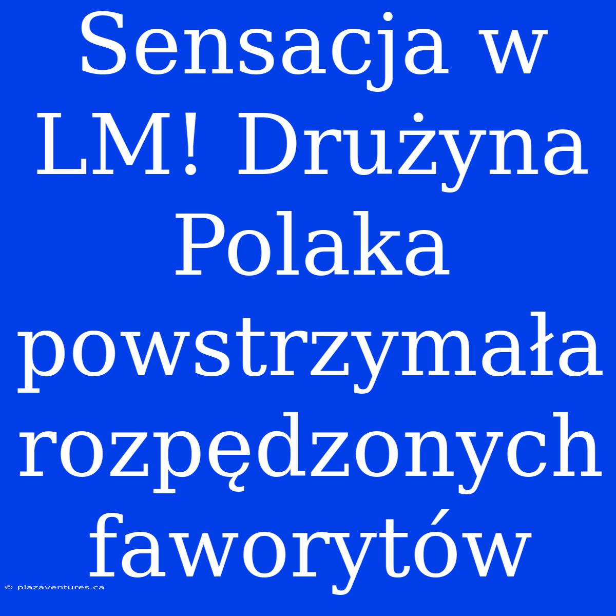 Sensacja W LM! Drużyna Polaka Powstrzymała Rozpędzonych Faworytów