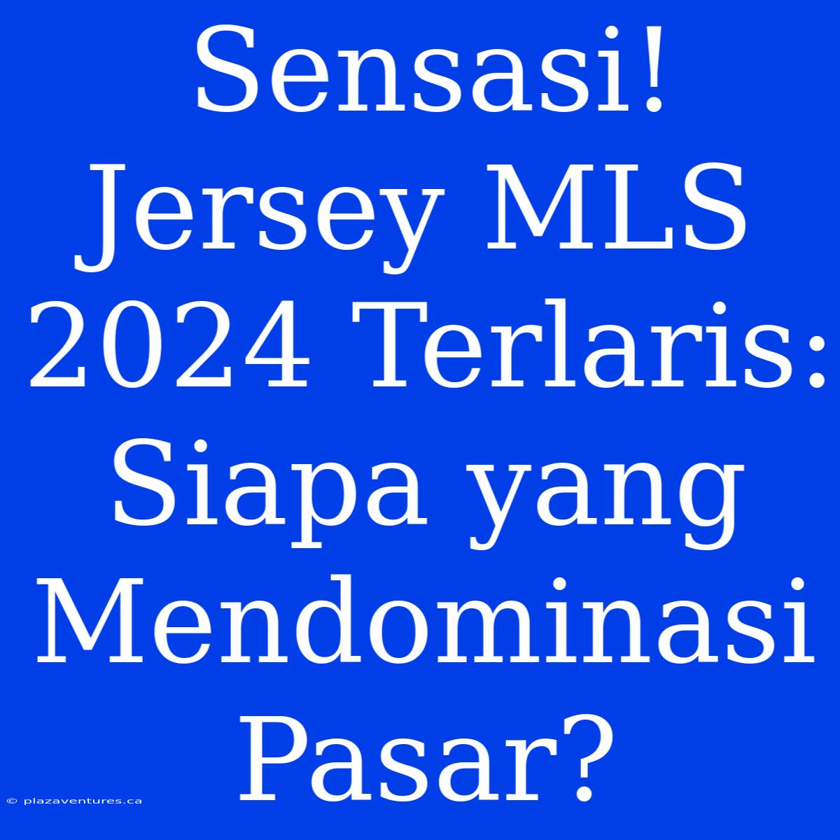 Sensasi! Jersey MLS 2024 Terlaris:  Siapa Yang Mendominasi Pasar?