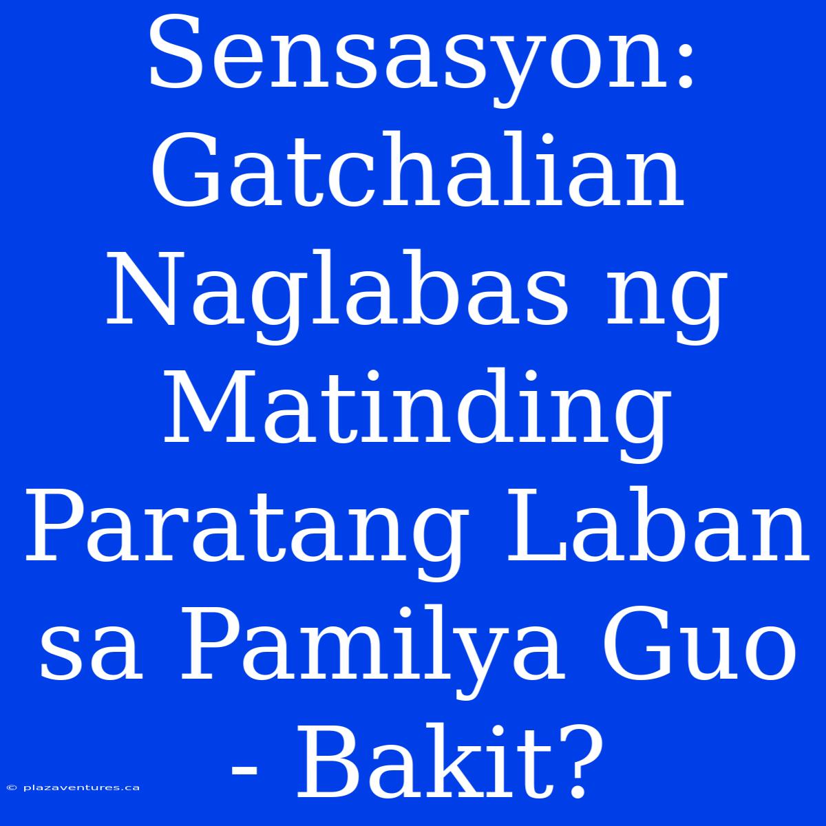 Sensasyon: Gatchalian Naglabas Ng Matinding Paratang Laban Sa Pamilya Guo - Bakit?