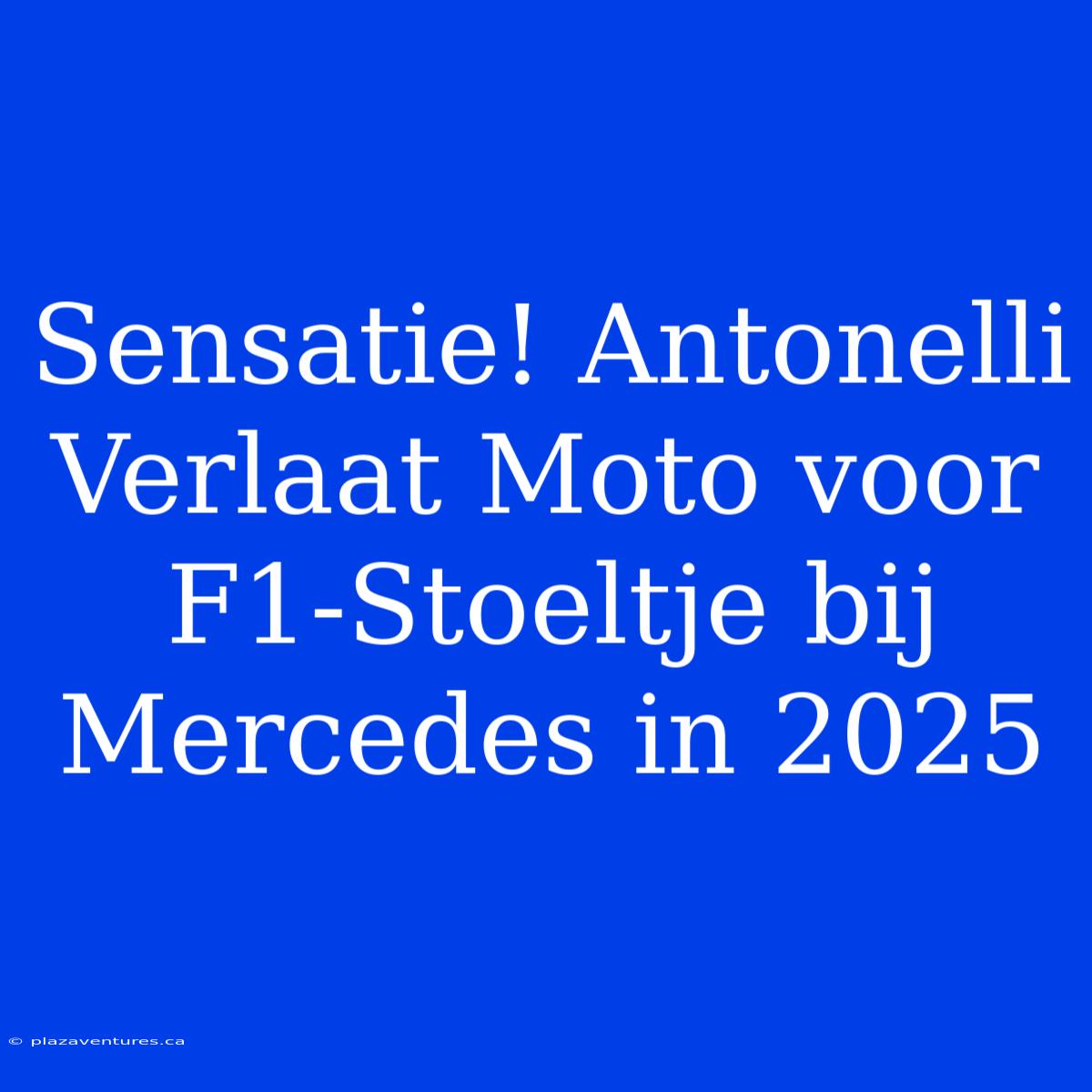 Sensatie! Antonelli Verlaat Moto Voor F1-Stoeltje Bij Mercedes In 2025