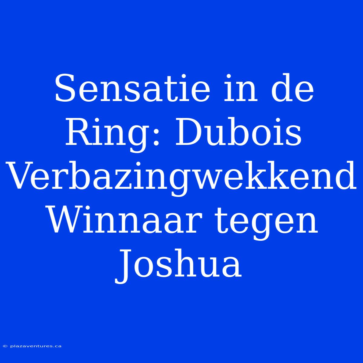 Sensatie In De Ring: Dubois Verbazingwekkend Winnaar Tegen Joshua