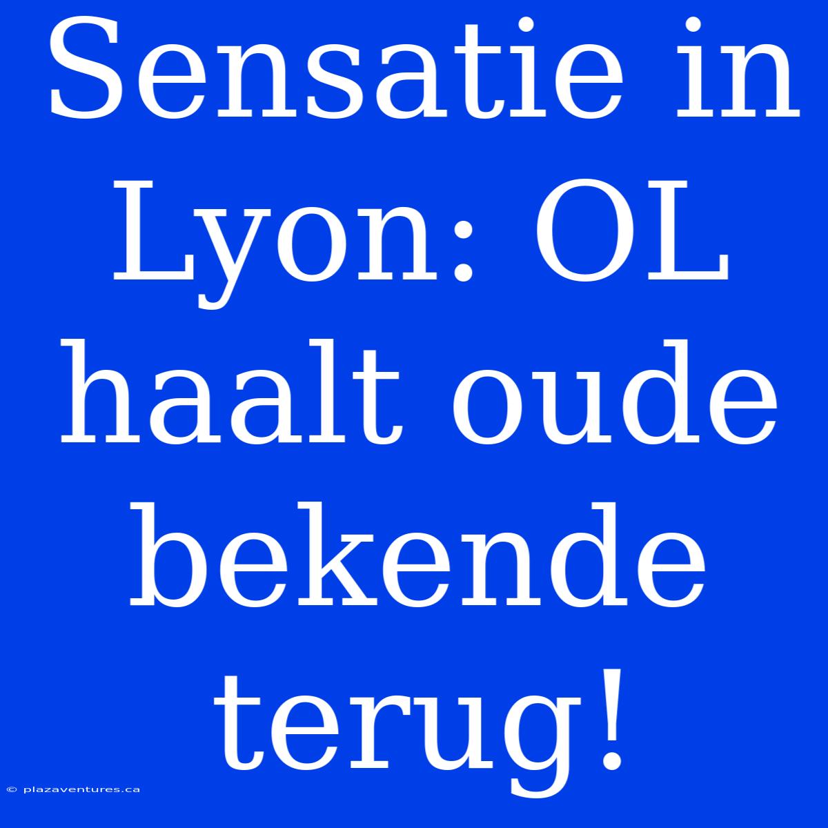 Sensatie In Lyon: OL Haalt Oude Bekende Terug!