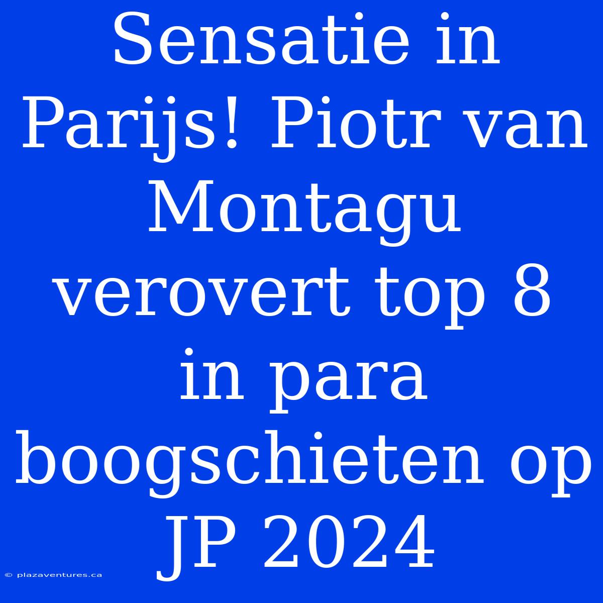 Sensatie In Parijs! Piotr Van Montagu Verovert Top 8 In Para Boogschieten Op JP 2024