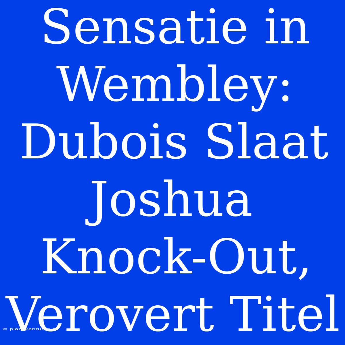 Sensatie In Wembley: Dubois Slaat Joshua Knock-Out, Verovert Titel