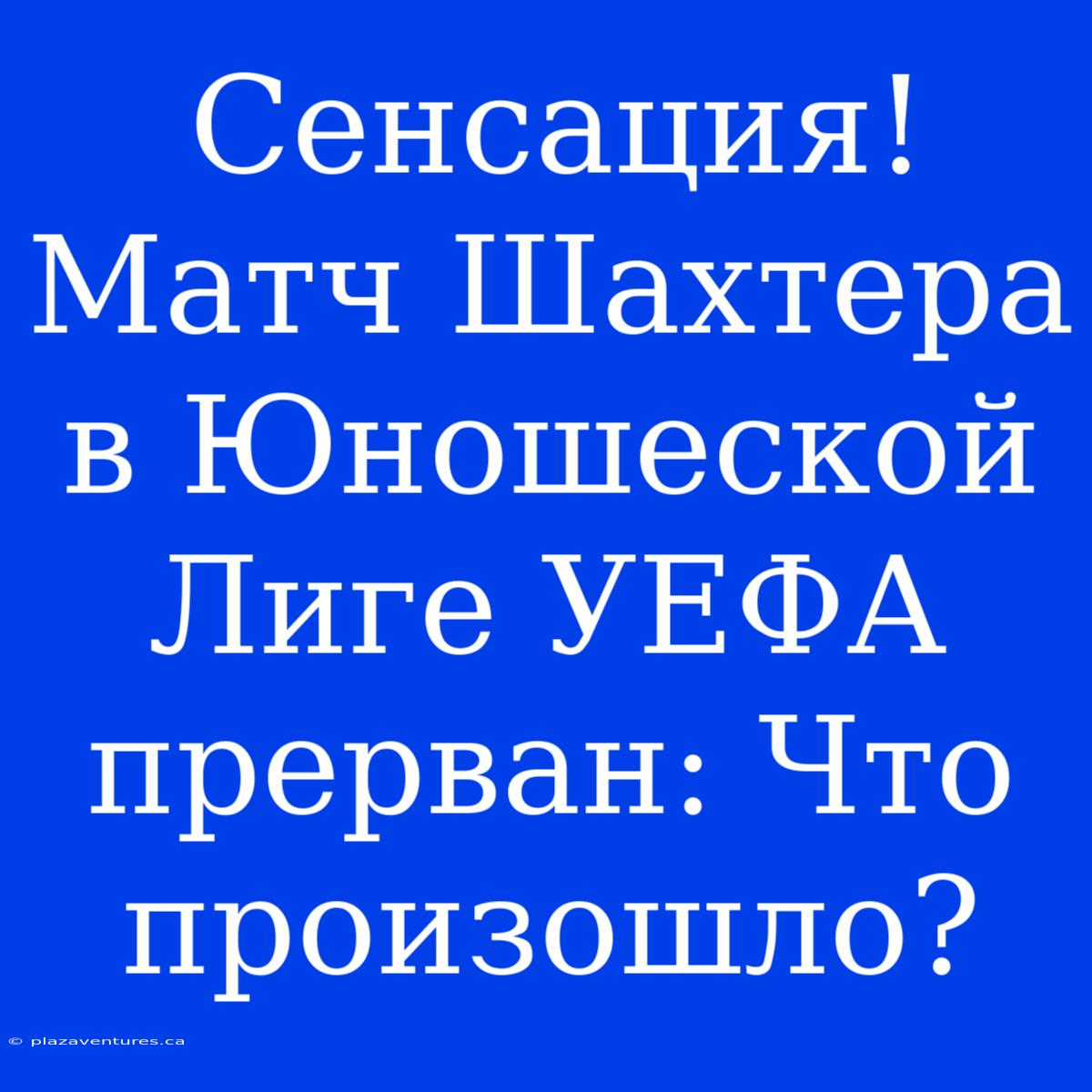 Сенсация! Матч Шахтера В Юношеской Лиге УЕФА Прерван: Что Произошло?