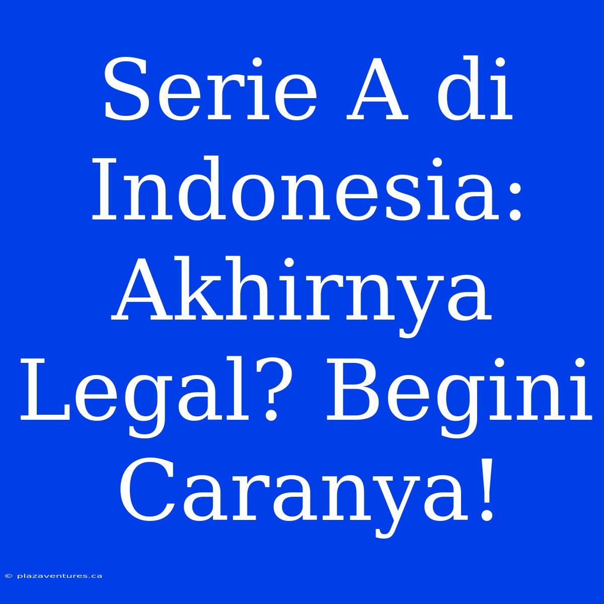 Serie A Di Indonesia: Akhirnya Legal? Begini Caranya!