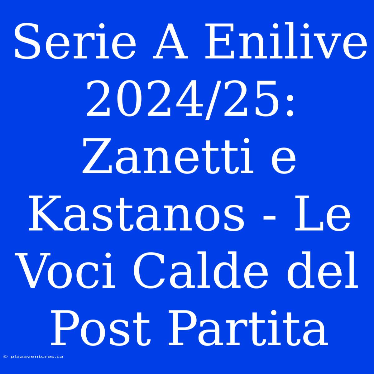 Serie A Enilive 2024/25: Zanetti E Kastanos - Le Voci Calde Del Post Partita