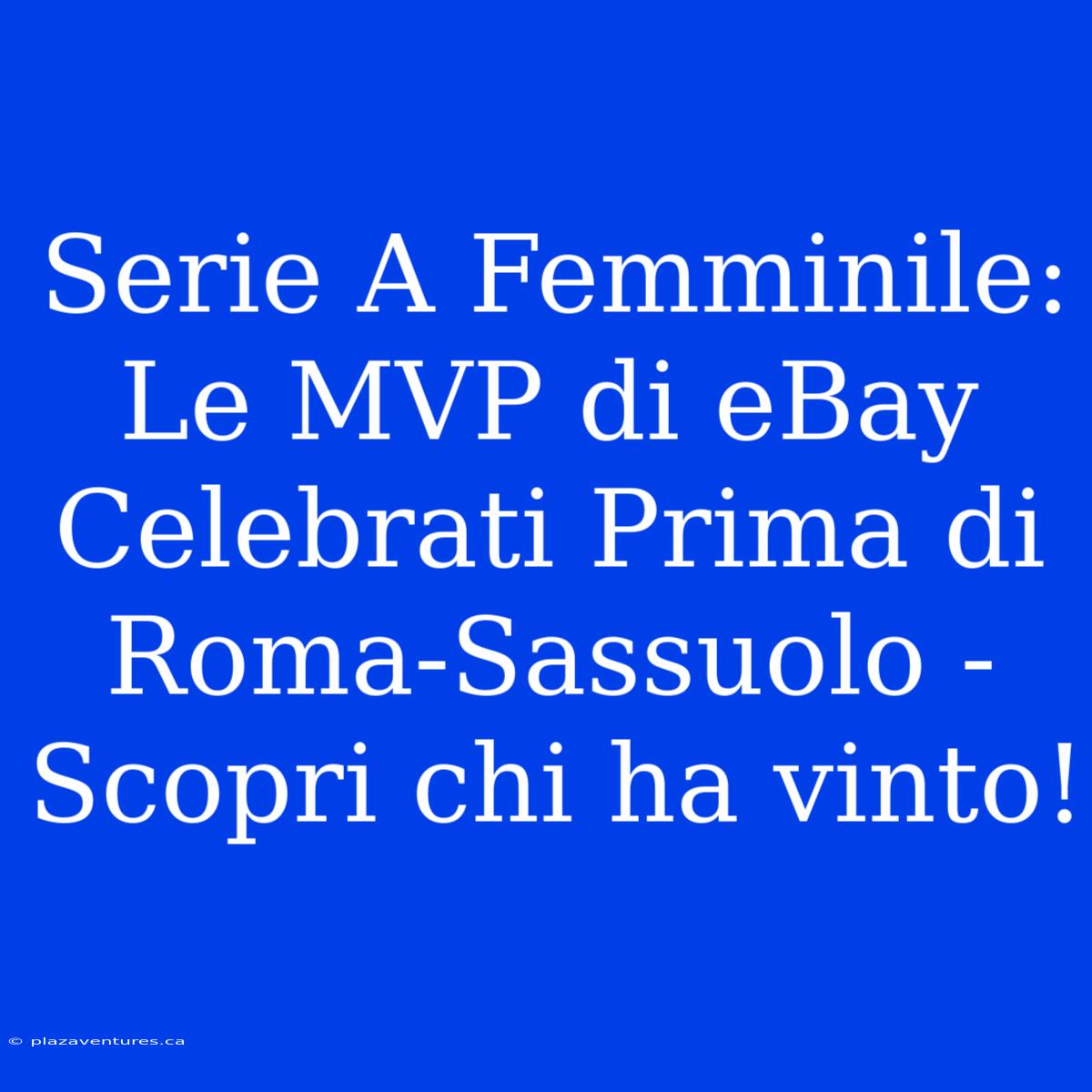 Serie A Femminile: Le MVP Di EBay Celebrati Prima Di Roma-Sassuolo - Scopri Chi Ha Vinto!