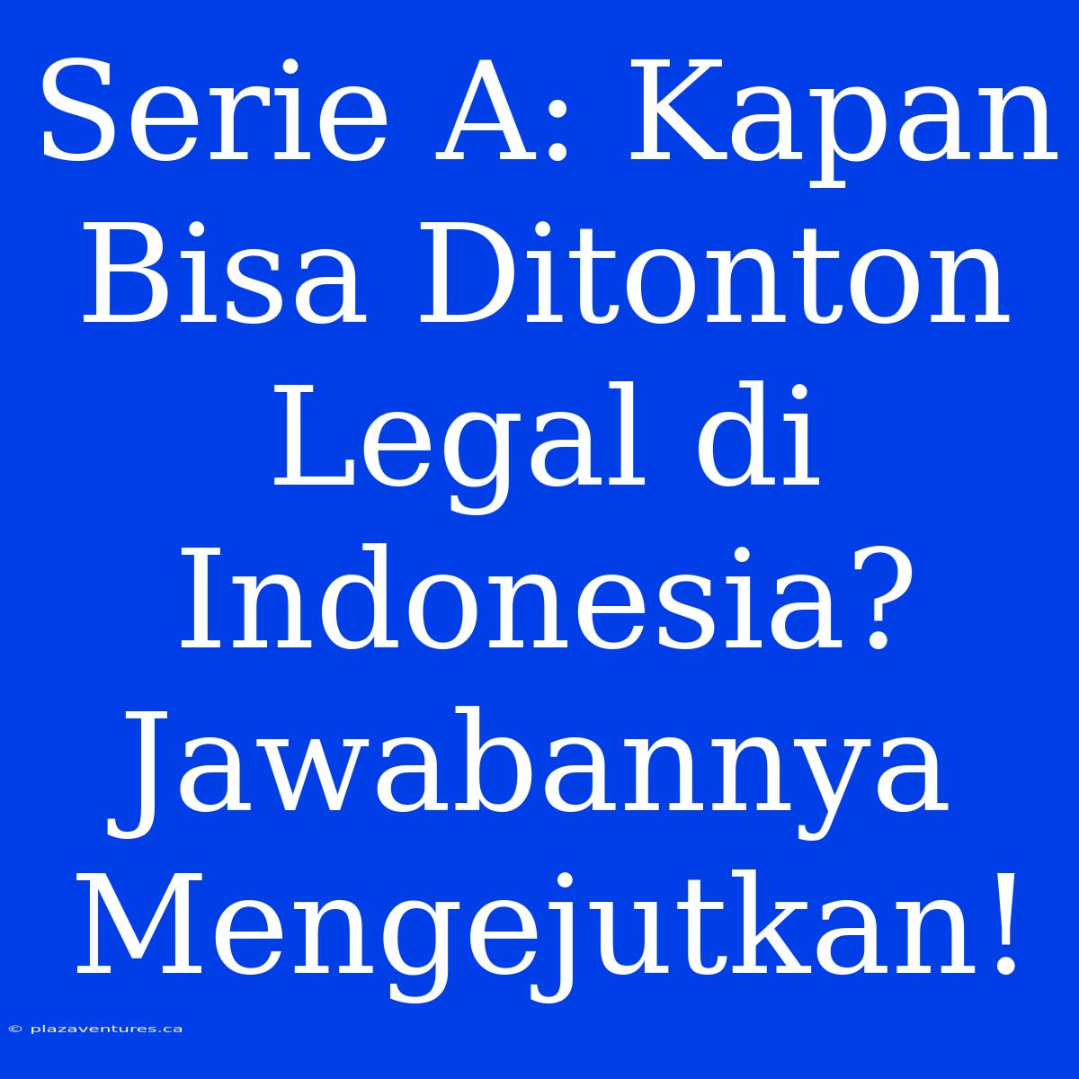 Serie A: Kapan Bisa Ditonton Legal Di Indonesia? Jawabannya Mengejutkan!