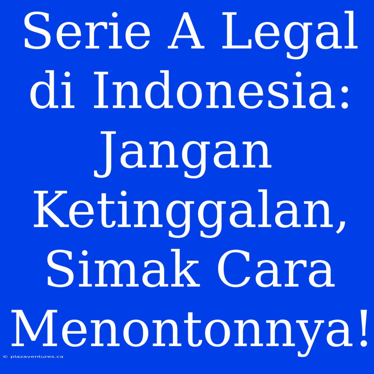 Serie A Legal Di Indonesia: Jangan Ketinggalan, Simak Cara Menontonnya!