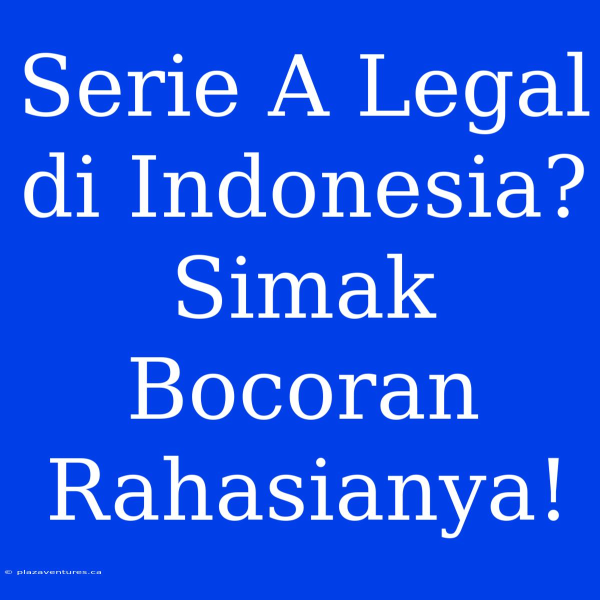 Serie A Legal Di Indonesia? Simak Bocoran Rahasianya!