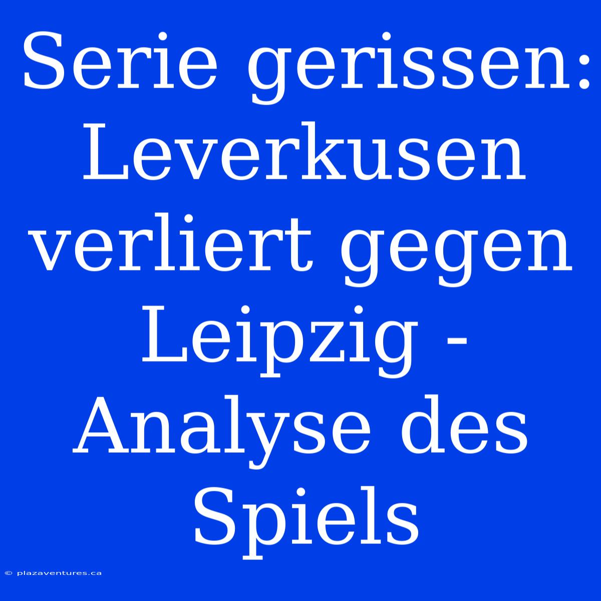 Serie Gerissen: Leverkusen Verliert Gegen Leipzig - Analyse Des Spiels