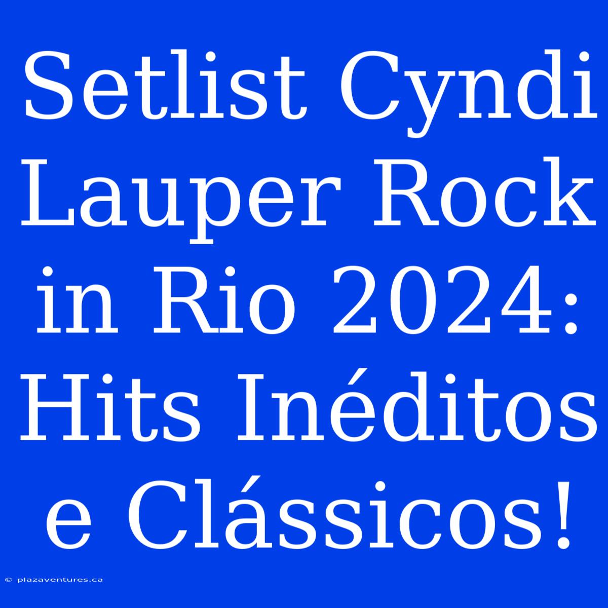 Setlist Cyndi Lauper Rock In Rio 2024: Hits Inéditos E Clássicos!