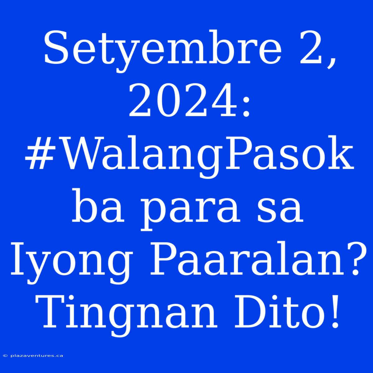 Setyembre 2, 2024: #WalangPasok Ba Para Sa Iyong Paaralan? Tingnan Dito!