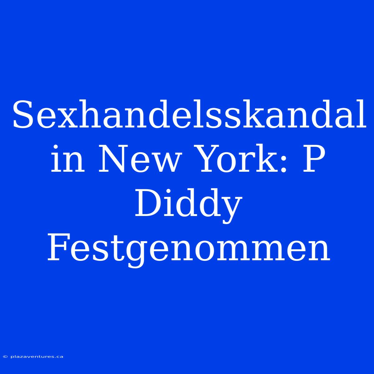 Sexhandelsskandal In New York: P Diddy Festgenommen