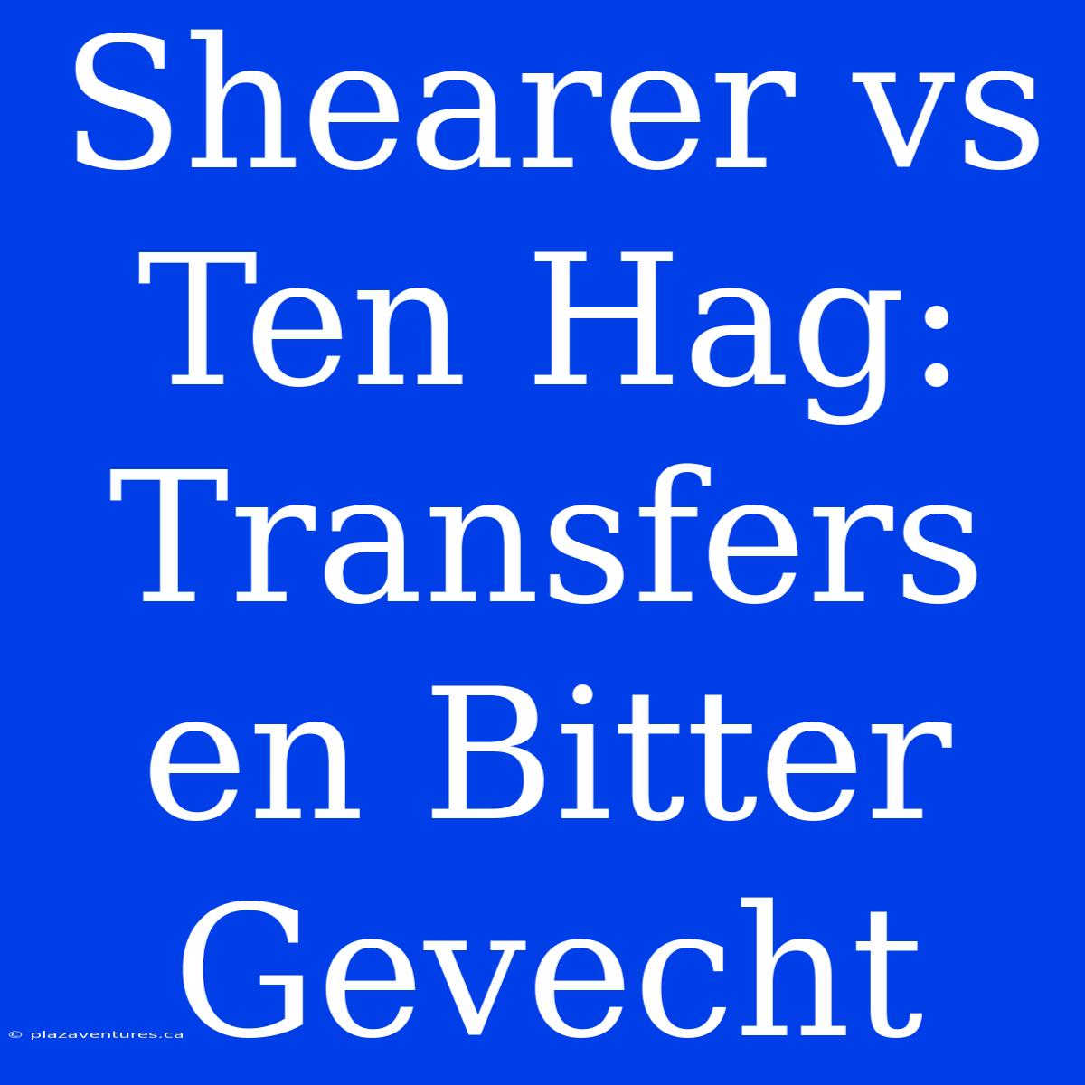 Shearer Vs Ten Hag: Transfers En Bitter Gevecht