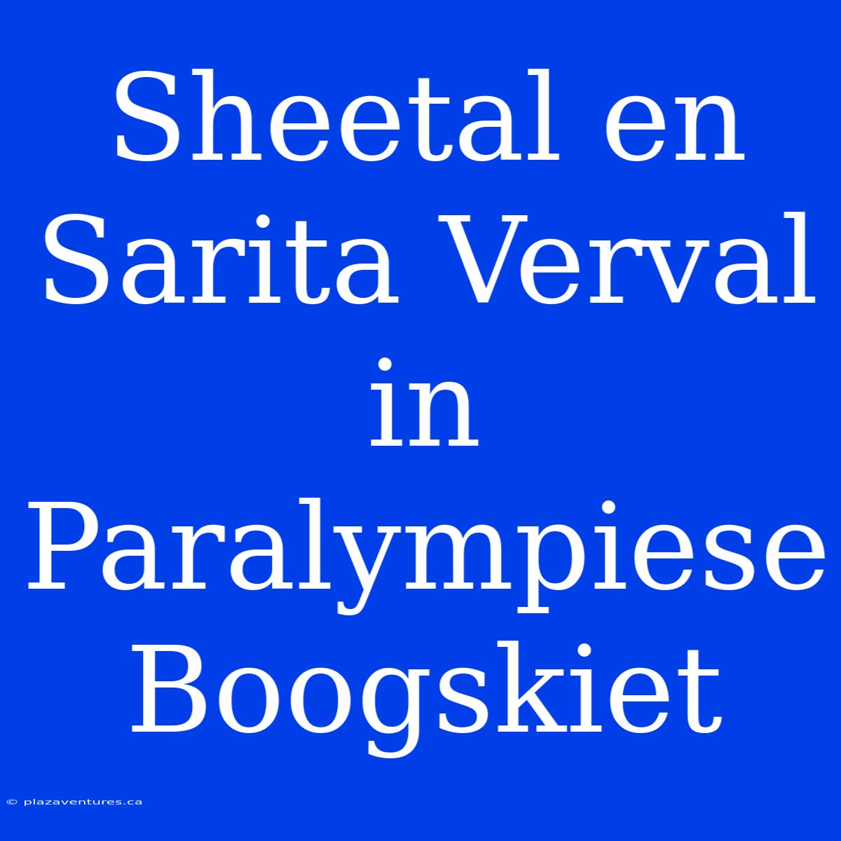 Sheetal En Sarita Verval In Paralympiese Boogskiet