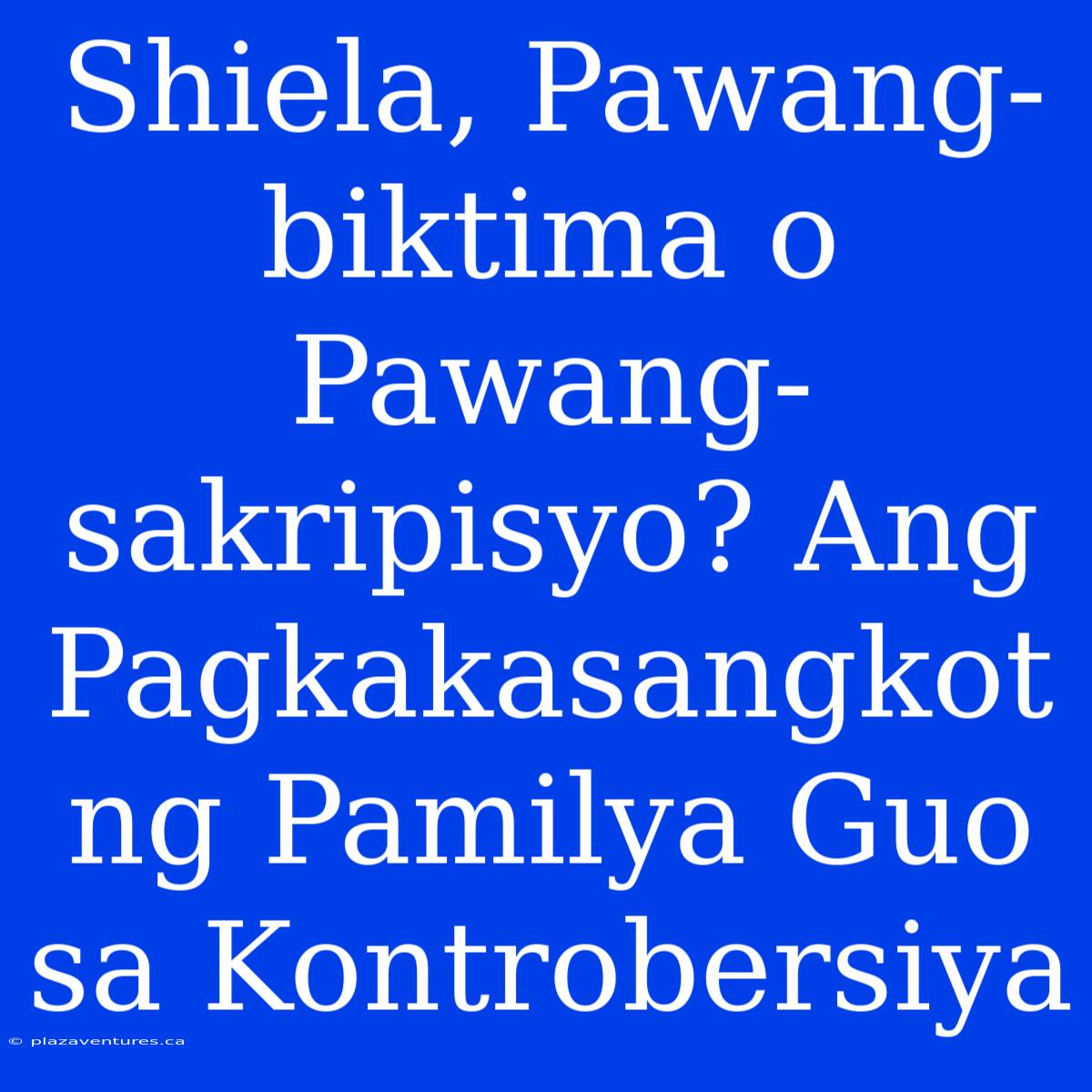 Shiela, Pawang-biktima O Pawang-sakripisyo? Ang Pagkakasangkot Ng Pamilya Guo Sa Kontrobersiya