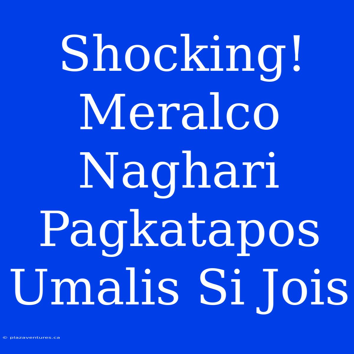 Shocking! Meralco Naghari Pagkatapos Umalis Si Jois