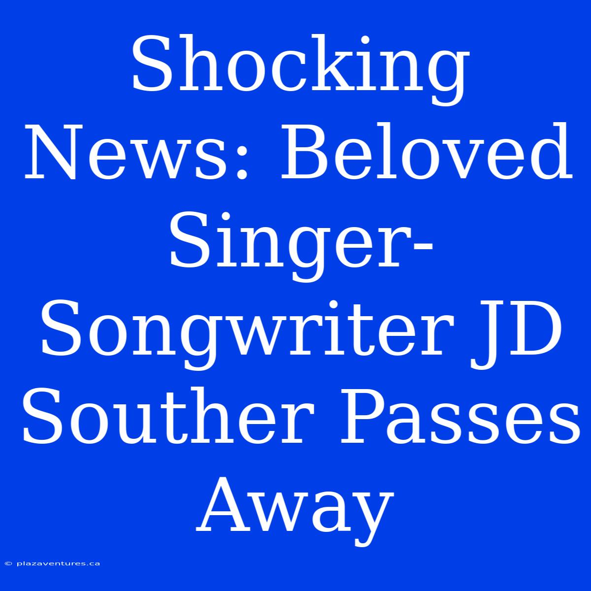 Shocking News: Beloved Singer-Songwriter JD Souther Passes Away