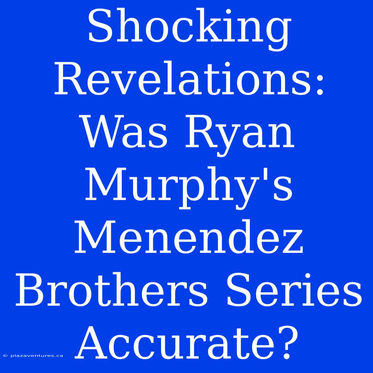 Shocking Revelations: Was Ryan Murphy's Menendez Brothers Series Accurate?