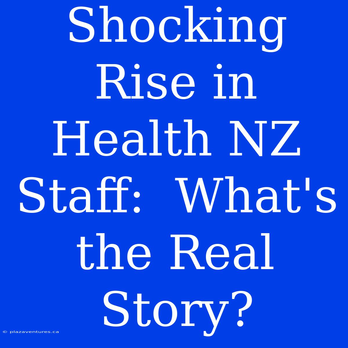 Shocking Rise In Health NZ Staff:  What's The Real Story?