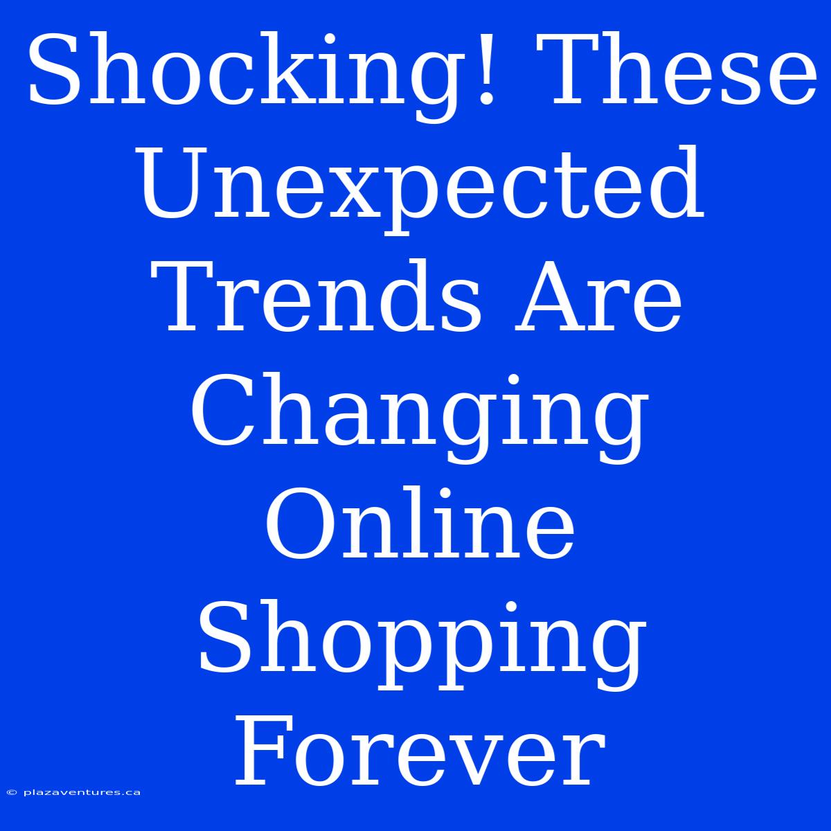 Shocking! These Unexpected Trends Are Changing Online Shopping Forever