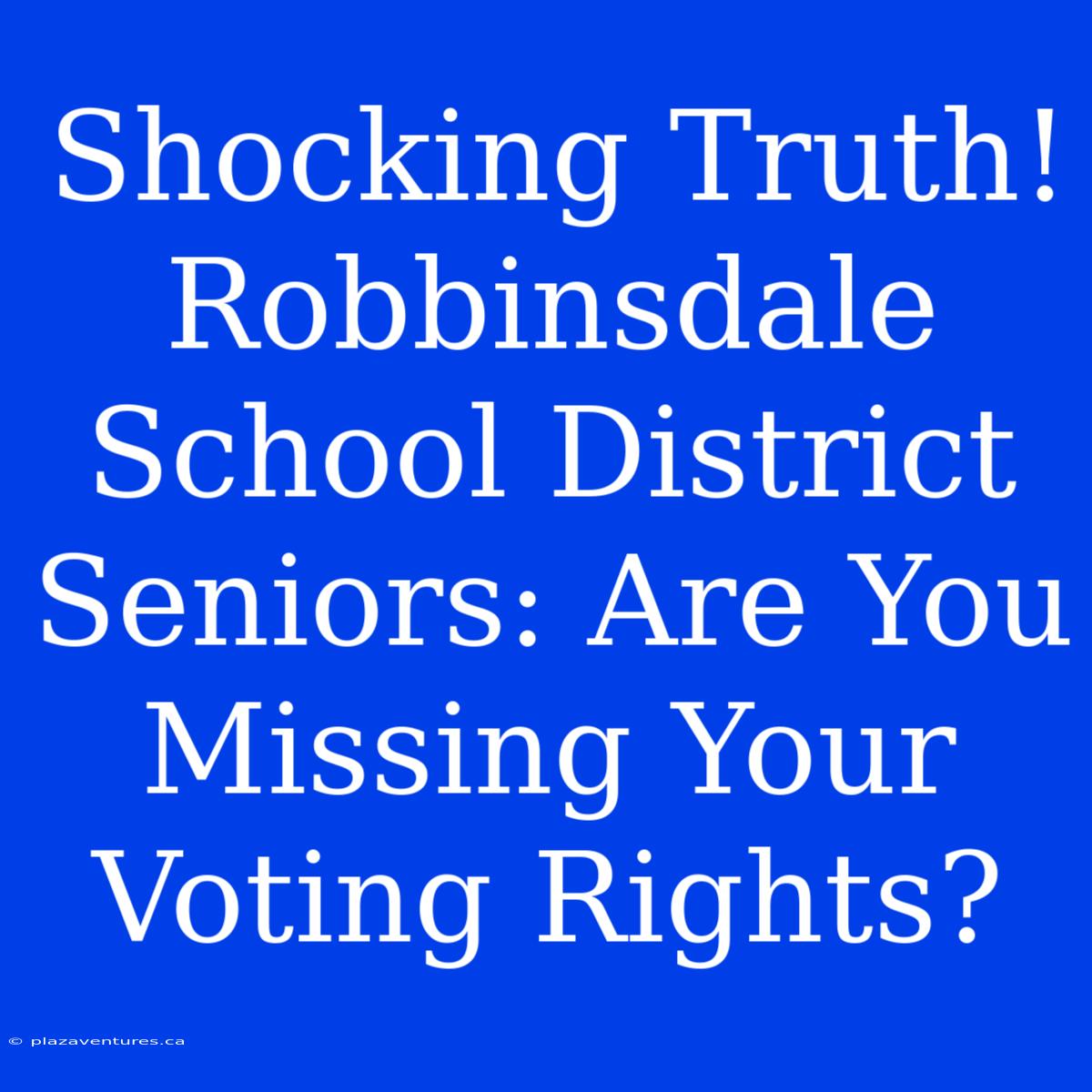 Shocking Truth! Robbinsdale School District Seniors: Are You Missing Your Voting Rights?