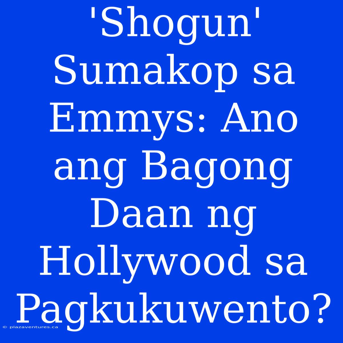 'Shogun' Sumakop Sa Emmys: Ano Ang Bagong Daan Ng Hollywood Sa Pagkukuwento?