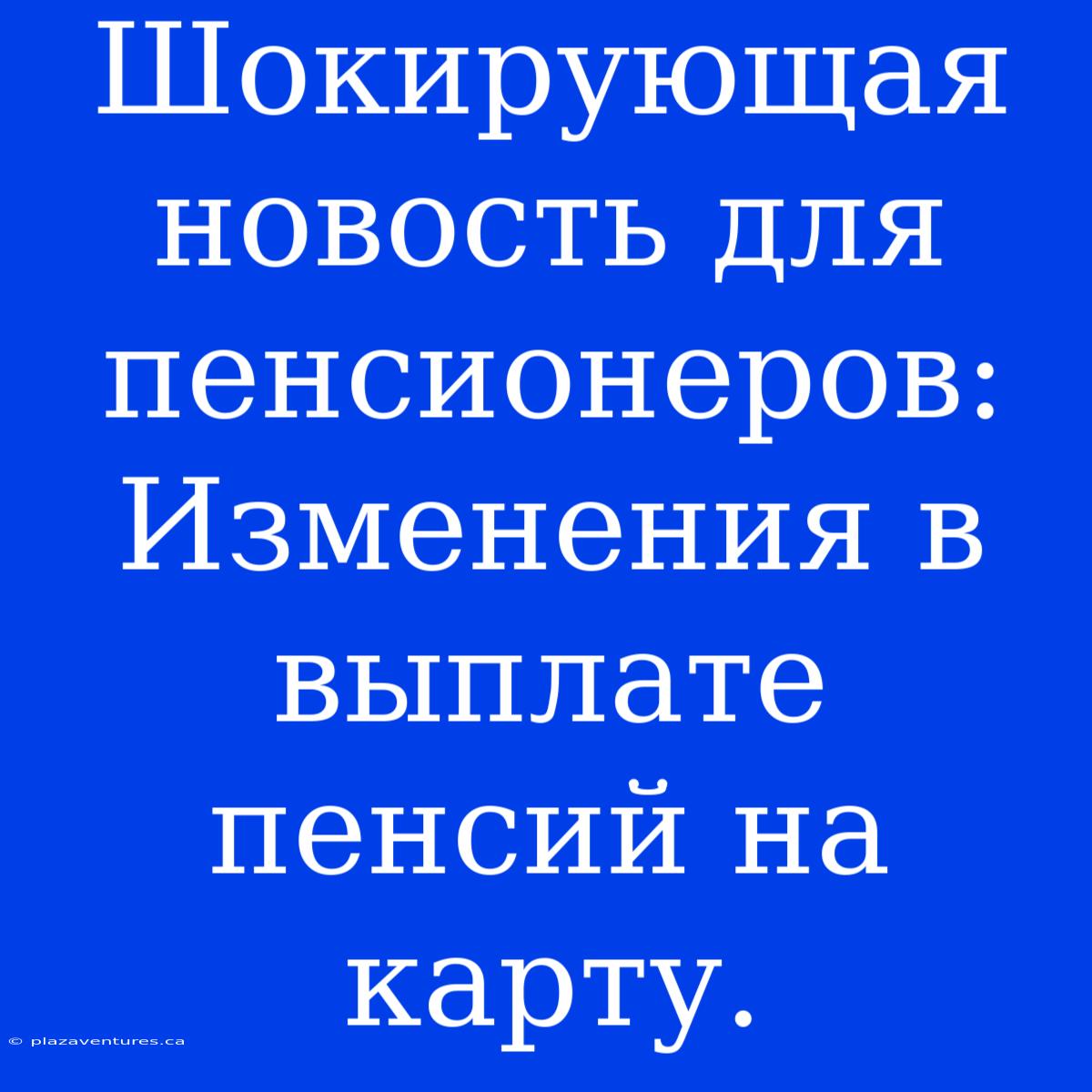 Шокирующая Новость Для Пенсионеров: Изменения В Выплате Пенсий На Карту.