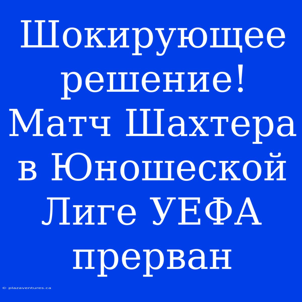 Шокирующее Решение! Матч Шахтера В Юношеской Лиге УЕФА Прерван