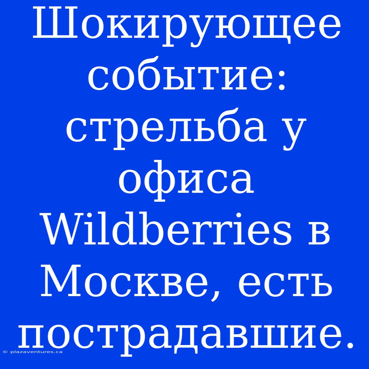 Шокирующее Событие: Стрельба У Офиса Wildberries В Москве, Есть Пострадавшие.