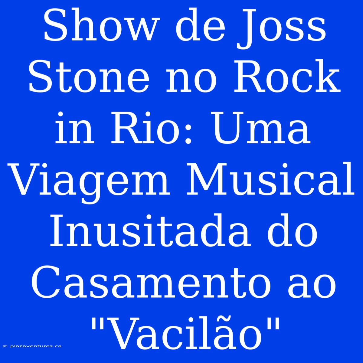 Show De Joss Stone No Rock In Rio: Uma Viagem Musical Inusitada Do Casamento Ao 